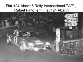 Fiat-124-Abarth5 Rally Internacional TAP’ ,
Rafael Pinto, em ‘Fiat 124 Abarth
 