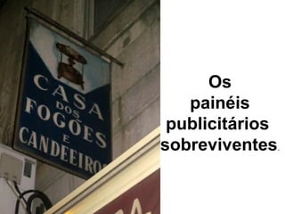 Os
painéis
publicitários
sobreviventes.
 
