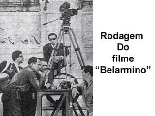 Rodagem
Do
filme
“Belarmino”
 
