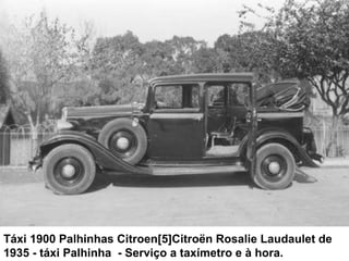 Táxi 1900 Palhinhas Citroen[5]Citroën Rosalie Laudaulet de
1935 - táxi Palhinha - Serviço a taxímetro e à hora.
 