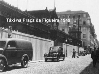 Táxi na Praça da Figueira 1949
 