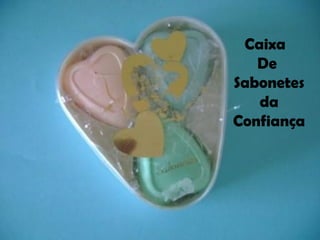 Caixa
De
Sabonetes
da
Confiança
 