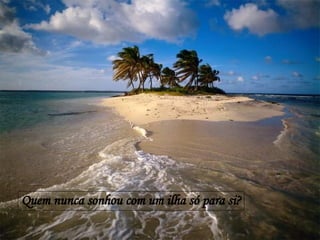 Quem nunca sonhou com um ilha só para si? 
