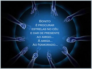 Bonito  é procurar  estrelas no céu  e dar de presente  ao amigo... Á amiga... Ao Namorado... 