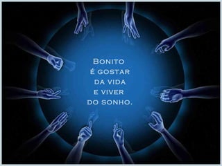 Bonito 
é gostar 
da vida 
e viver 
do sonho. 
 