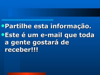 Partilhe esta informação.  Este é um e-mail que toda a gente gostará de receber!!! 
