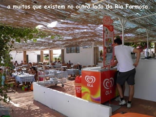 a muitos que existem no outro lado da Ria Formosa.
 