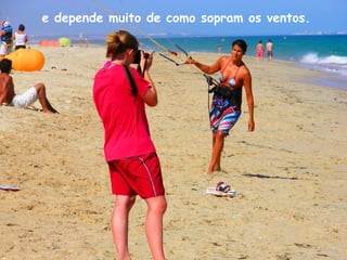 e depende muito de como sopram os ventos.
 