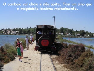 O comboio vai cheio e não apita. Tem um sino que
o maquinista acciona manualmente.
 