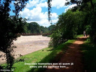 Daqueles momentos que só quem já amou um dia conhece bem... Piracicaba - SP 