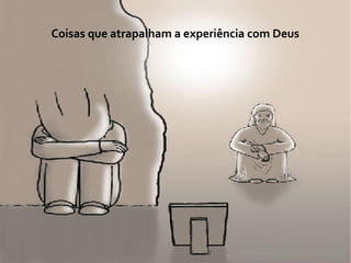 Coisas que atrapalham a experiência com Deus
 