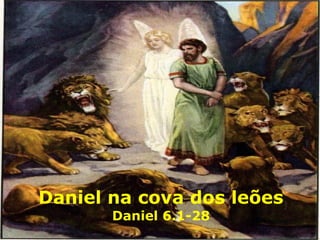 Daniel na cova dos leões
Daniel 6.1-28
 