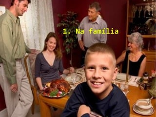 1. Na família
 
