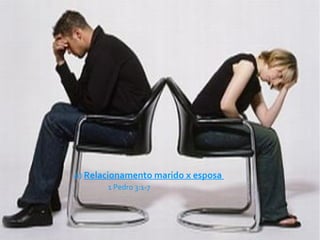 a) Relacionamento marido x esposa
1 Pedro 3:1-7
 