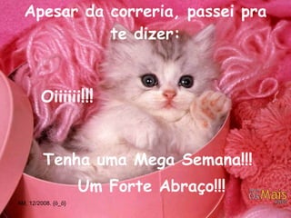 Apesar da correria, passei pra te dizer:   Oiiiiii !!!   Tenha uma Mega Semana!!! Um Forte Abraço!!! 