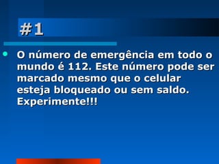 #1


O número de emergência em todo o
mundo é 112. Este número pode ser
marcado mesmo que o celular
esteja bloqueado ou sem saldo.
Experimente!!!

 