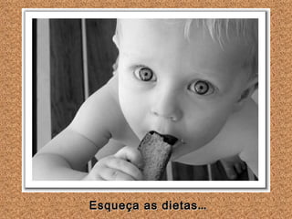 Esqueça as dietas ... 