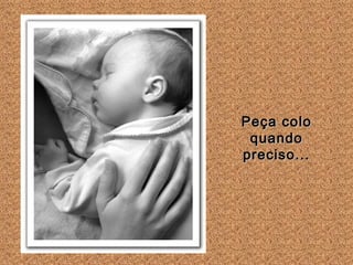 Peça colo quando preciso... 