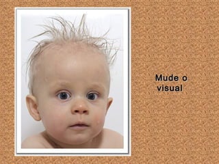 Mude o visual  