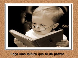 Faça uma leitura que te dê prazer... 
