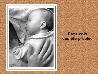 Peça colo
quando preciso