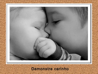 Demonstre carinho