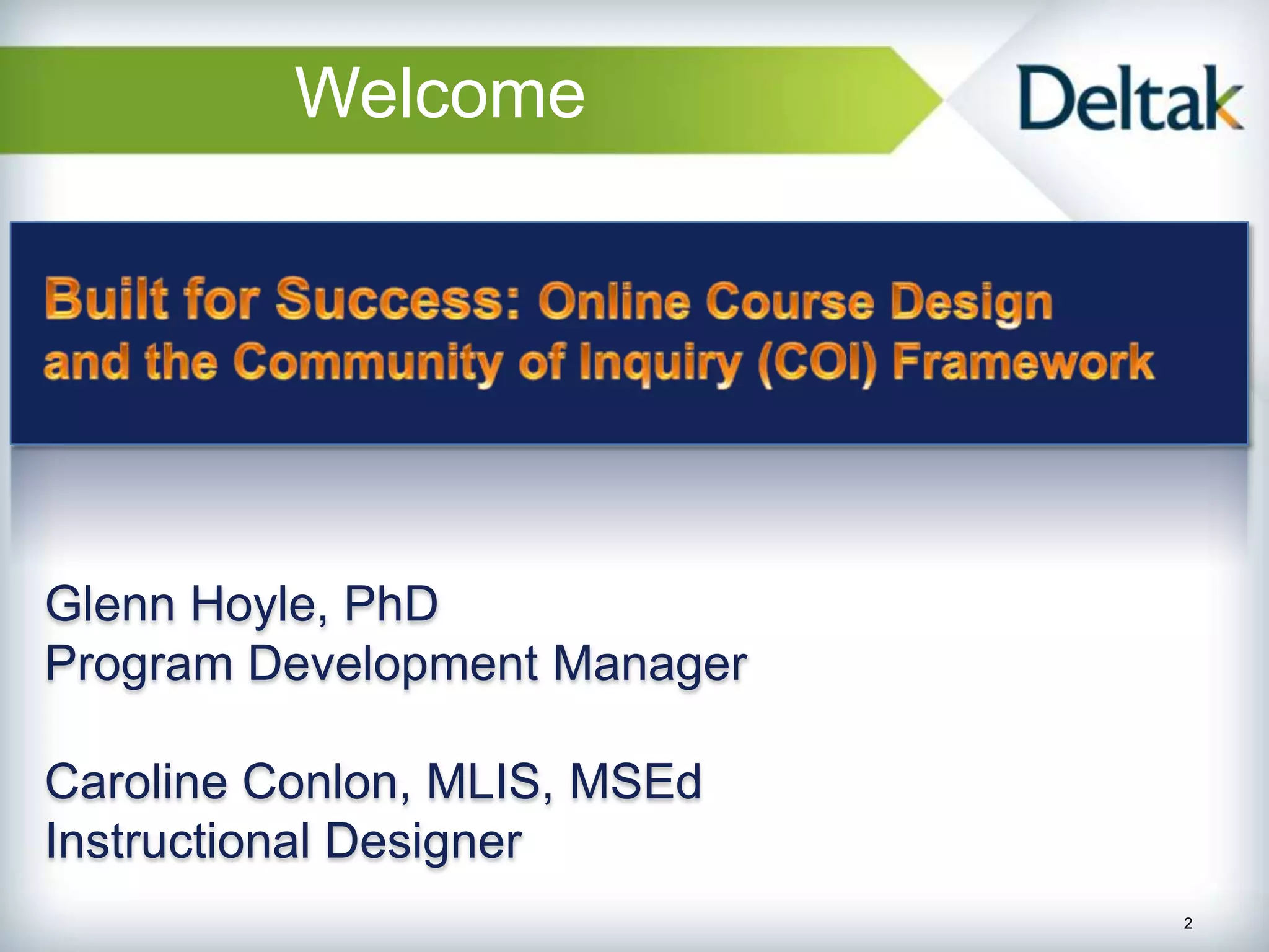 Welcome




Glenn Hoyle, PhD
Program Development Manager

Caroline Conlon, MLIS, MSEd
Instructional Designer
                              2
 