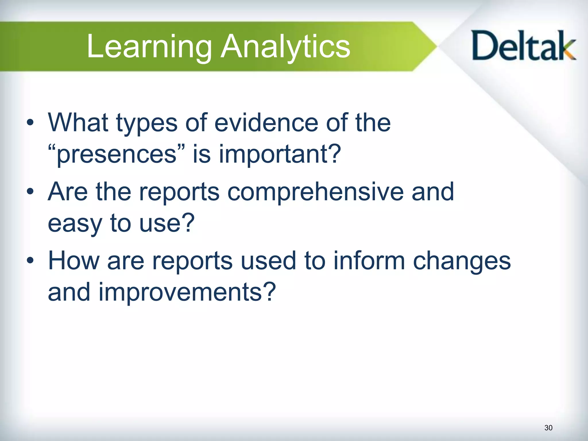 Learning Analytics

• What types of evidence of the
  “presences” is important?
• Are the reports comprehensive and
  easy to use?
• How are reports used to inform changes
  and improvements?



                                           30
 