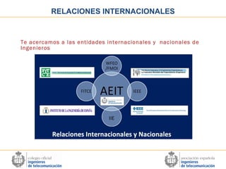 RELACIONES INTERNACIONALES

Te acercamos a las entidades internacionales y nacionales de
Ingenieros

 
