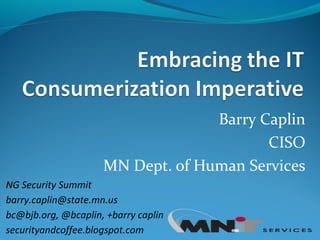 Barry Caplin
                                          CISO
                     MN Dept. of Human Services
NG Security Summit
barry.caplin@state.mn.us
bc@bjb.org, @bcaplin, +barry caplin
securityandcoffee.blogspot.com
 