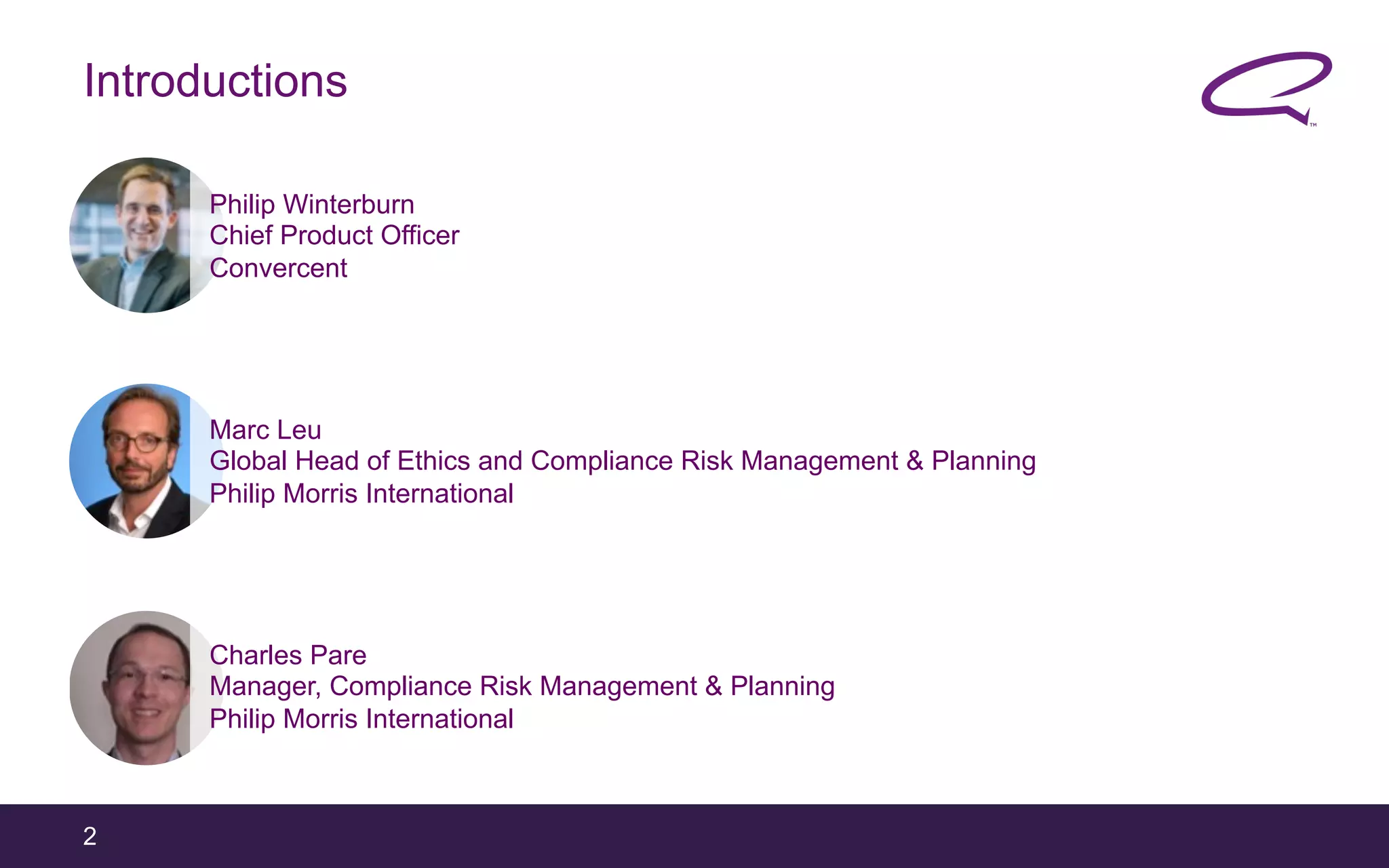 2
Introductions
Charles Pare
Manager, Compliance Risk Management & Planning
Philip Morris International
Philip Winterburn
Chief Product Officer
Convercent
Marc Leu
Global Head of Ethics and Compliance Risk Management & Planning
Philip Morris International
 