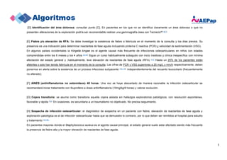 5
[D] Identificación del área dolorosa: consultar punto [C]. En pacientes en los que no se identifica claramente un área dolorosa o que no
presenten alteraciones de la exploración podría ser recomendable realizar una gammagrafía ósea con Tecnecio99 (6,7)
[E] Fiebre y/o elevación de RFA: Se debe investigar la existencia de fiebre o febrícula en el momento de la consulta y los días previos. Su
presencia es una indicación para determinar reactantes de fase aguda incluyendo proteína C reactiva (PCR) y velocidad de sedimentación (VSG).
En algunos países occidentales la Kingella kingae es el agente causal más frecuente de infecciones osteoarticulares en niños con edades
comprendidas entre los 6 meses y los 4 años (8-10). Sigue un curso habitualmente subagudo con inicio insidioso y clínica inespecífica con mínima
afectación del estado general y ,habitualmente, leve elevación de reactantes de fase aguda (RFA) (11). Hasta un 25% de los pacientes están
afebriles o solo han tenido febrícula en el momento de la consulta. Las cifras de PCR y VSG superiores a 20 mg/L y mm/h respectivamente, deben
ponernos en alerta sobre la existencia de un proceso infeccioso subyacente (12, 13). independientemente del recuento leucocitario (frecuentemente
no alterado).
[F] AINES (antiinflamatorios no esteroideos) 48 horas: Una vez se haya descartado de manera razonable la infección osteoarticular se
recomendará iniciar tratamiento con Ibuprofeno a dosis antiinflamatoria (10mg/kg/8 horas) y valorar evolución.
[G] Cojera transitoria: se asume como transitoria aquella cojera aislada sin hallazgos exploratorios patológicos, con resolución espontánea,
favorable y rápida (14). En ocasiones, es secundaria a un traumatismo no objetivado. No precisa seguimiento.
[H] Sospecha de infección osteoarticular: el diagnóstico de sospecha en un paciente con fiebre, elevación de reactantes de fase aguda y
exploración patológica es el de infección osteoarticular hasta que se demuestre lo contrario, por lo que deben ser remitidos al hospital para estudio
y tratamiento (15,16).
En pacientes mayores donde el Staphylococcus aureus es el agente causal principal, el estado general suele estar afectado siendo más frecuente
la presencia de fiebre alta y la mayor elevación de reactantes de fase aguda.
 