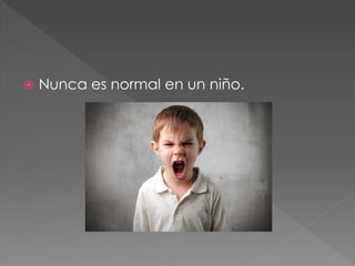    Nunca es normal en un niño.
 