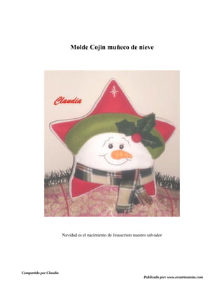 Molde Cojin muñeco de nieve
Navidad es el nacimiento de Jesuscristo nuestro salvador
Compartido por Claudia
Publicado por: www.ecoartesanias.com