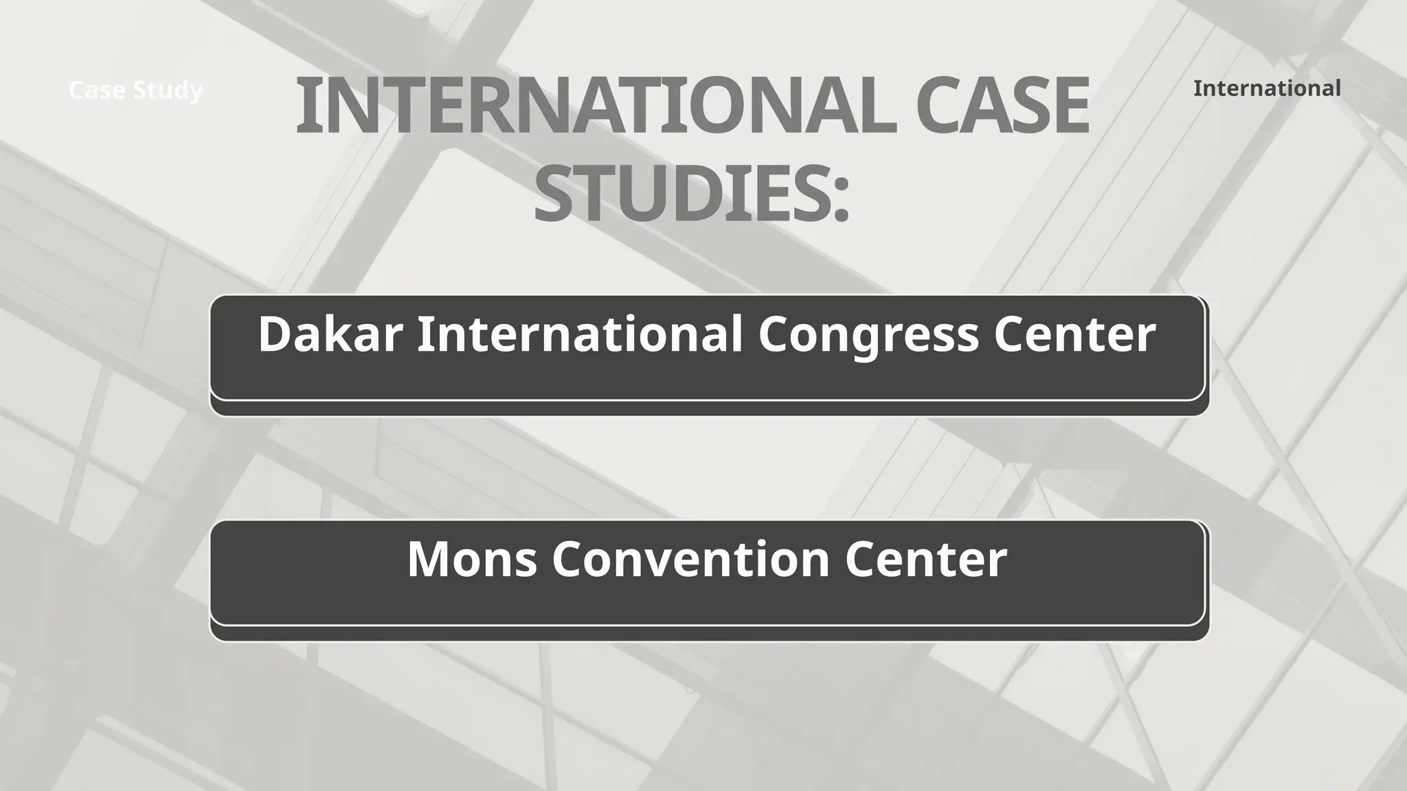 International
Case Study
INTERNATIONAL CASE
STUDIES:
Dakar International Congress Center
Mons Convention Center
 