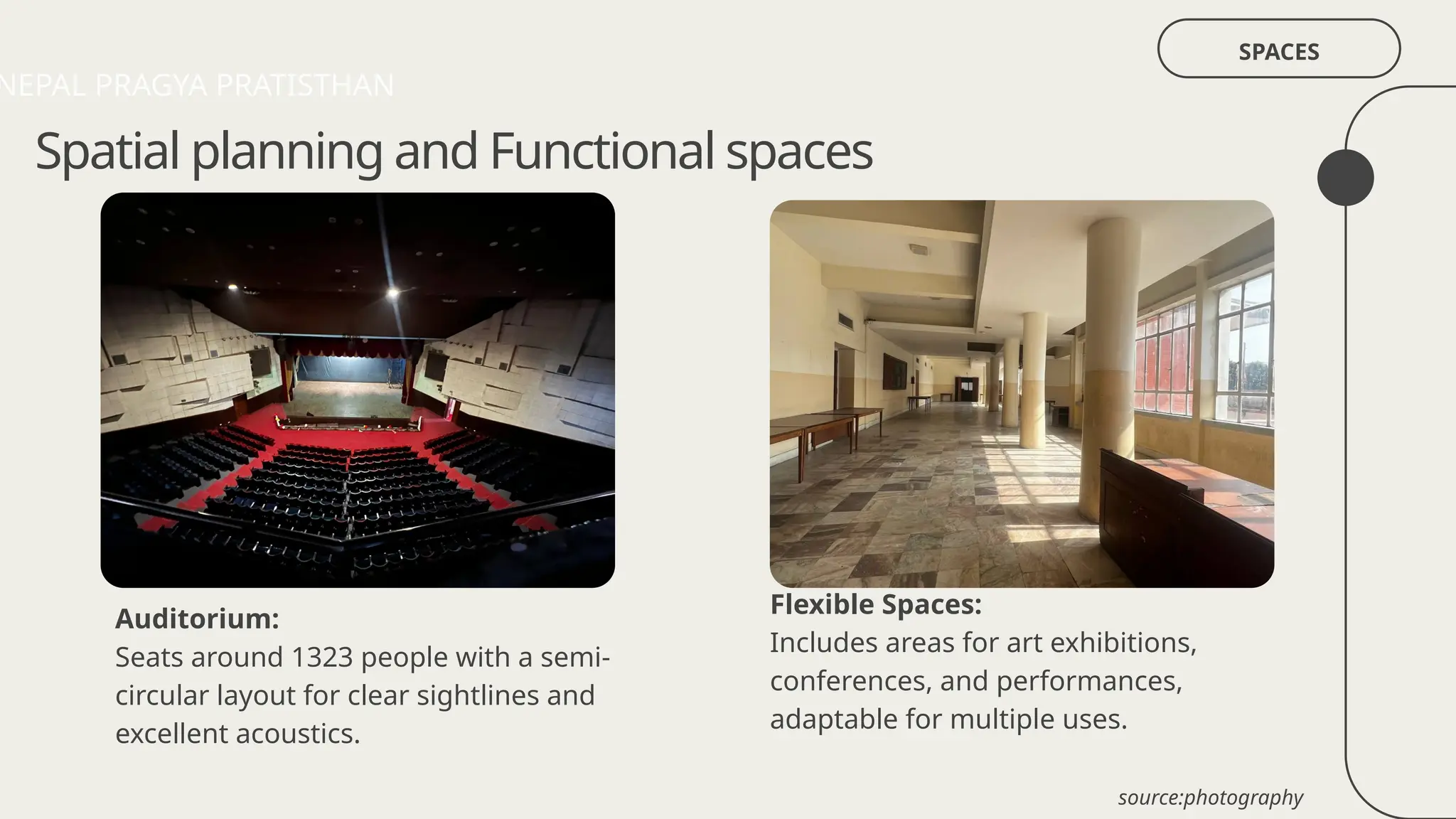 Spatial planning and Functional spaces
SPACES
Auditorium:
Seats around 1323 people with a semi-
circular layout for clear sightlines and
excellent acoustics.
Flexible Spaces:
Includes areas for art exhibitions,
conferences, and performances,
adaptable for multiple uses.
NEPAL PRAGYA PRATISTHAN
source:photography
 