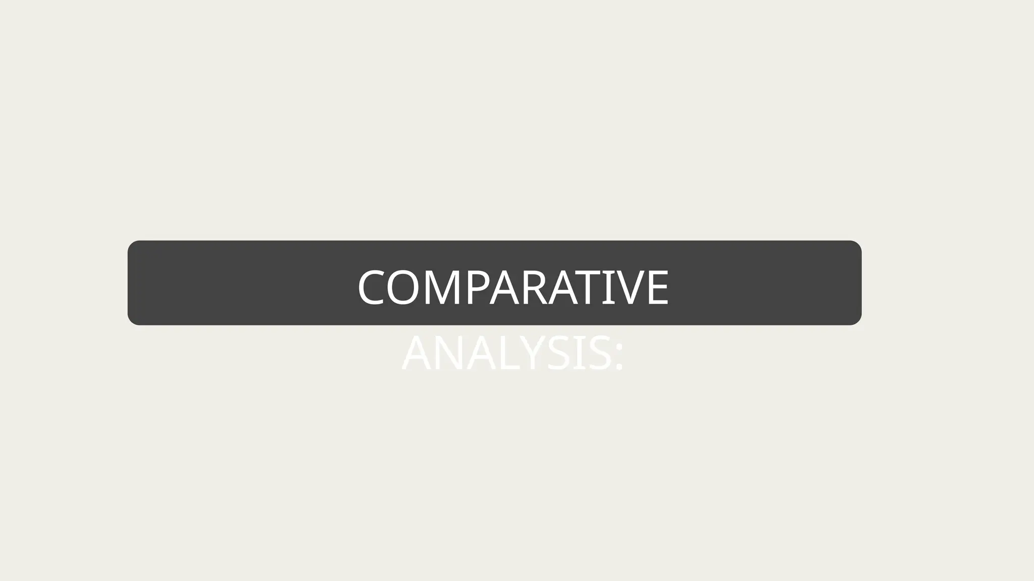 COMPARATIVE
ANALYSIS:
 