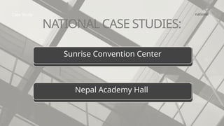 national
Case Study
NATIONAL CASE STUDIES:
Sunrise Convention Center
Nepal Academy Hall
 