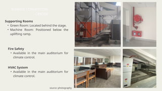 Supporting Rooms
• Green Room: Located behind the stage.
• Machine Room: Positioned below the
uplifting ramp.
HVAC System
• Available in the main auditorium for
climate control.
Fire Safety
• Available in the main auditorium for
climate control.
SUNRISE CONVENTION
CENTER
source :photography
 