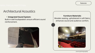 features
NEPAL PRAGYA PRATISTHAN
• Integrated Sound System:
Built-in wall loudspeakers ensure efficient sound
reinforcement.
Furniture Materials:
Wooden seating, upholstered in soft fabric,
enhances sound and audience comfort.
source:photography
Architectural Acoustics
 