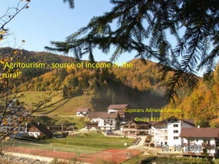 "Agritourism - source of income in the
rural”
Cojocaru Adriana-Cristina
Grupa 8218
 