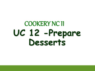 UC 12 -Prepare
Desserts
COOKERY NC II
 
