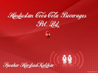 Hindustan Coca Cola Beverages
            Pvt. Ltd.




Speaker Harshad Katikar
 