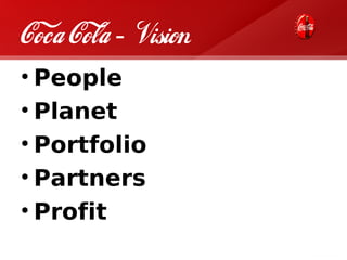 Coca Cola - Vision
• People
• Planet
• Portfolio
• Partners
• Profit
 