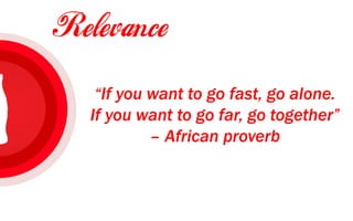 “If you want to go fast, go alone.
If you want to go far, go together”
– African proverb
 