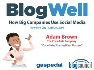How Big Companies Use Social Media
         New York City | April 29, 2009


                      Adam Brown
                      The Coca-Cola Company
                  “Coca-Cola: Sharing What Matters”
 