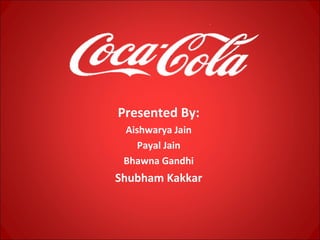 .
Presented By:
Aishwarya Jain
Payal Jain
Bhawna Gandhi
Shubham Kakkar
 