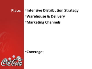 Place: •Intensive Distribution Strategy
       •Warehouse & Delivery
       •Marketing Channels




        •Coverage:
 