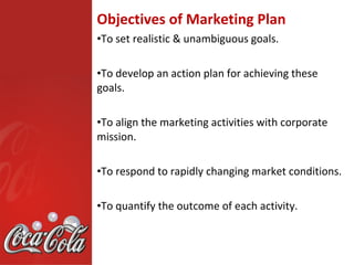 Objectives of Marketing Plan
•To set realistic & unambiguous goals.

•To develop an action plan for achieving these
goals.

•To align the marketing activities with corporate
mission.

•To respond to rapidly changing market conditions.

•To quantify the outcome of each activity.
 