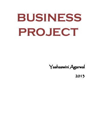 BUSINESS
PROJECT
Yashaswini Agarwal
2013
 